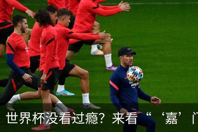 世界杯没看过瘾？来看“‘嘉’门口世界杯”！