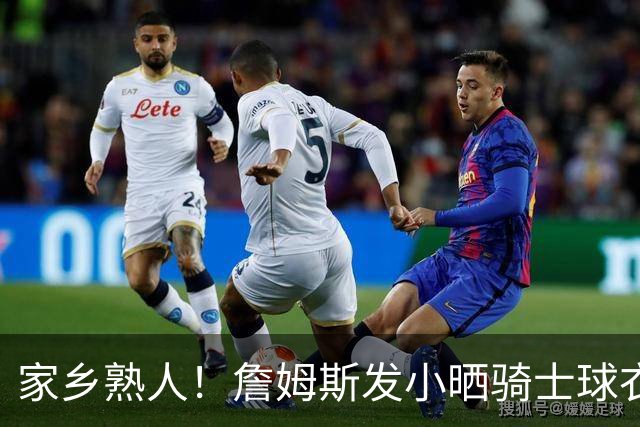 家乡熟人！詹姆斯发小晒骑士球衣照：欢迎回家勒布朗 他要回家了